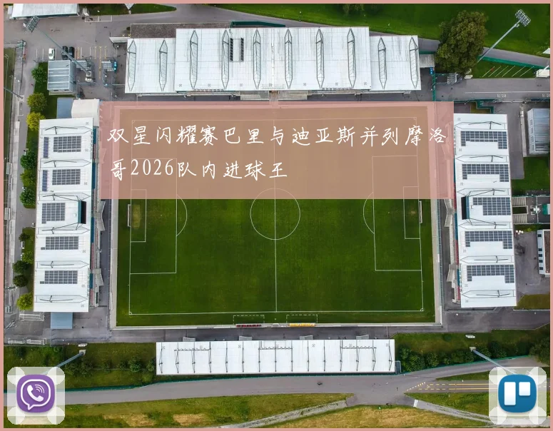 双星闪耀赛巴里与迪亚斯并列摩洛哥2026队内进球王