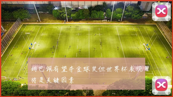 姆巴佩有望夺金球奖但世界杯表现将是关键因素