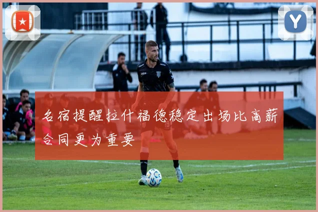 名宿提醒拉什福德稳定出场比高薪合同更为重要