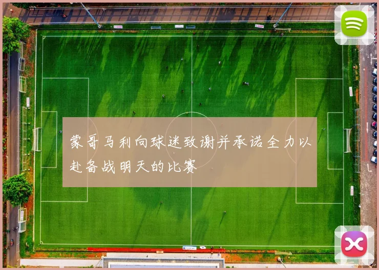 蒙哥马利向球迷致谢并承诺全力以赴备战明天的比赛