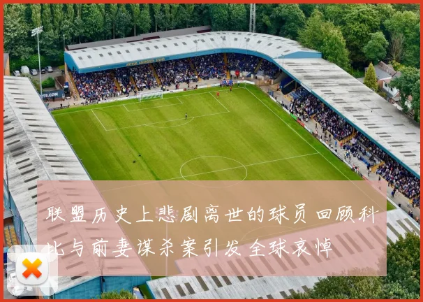 联盟历史上悲剧离世的球员回顾科比与前妻谋杀案引发全球哀悼